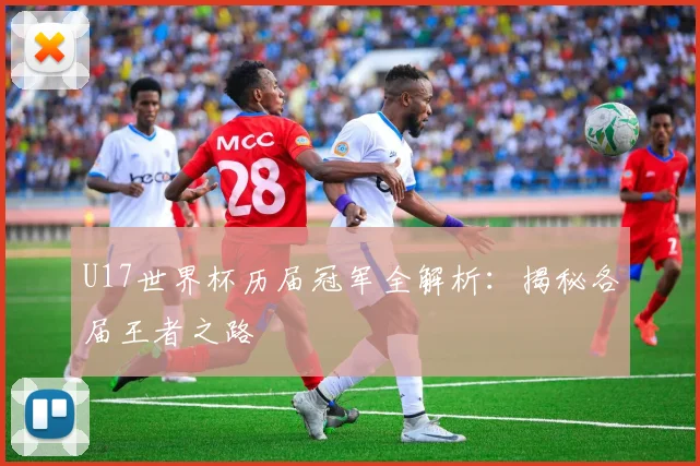 U17世界杯历届冠军全解析：揭秘各届王者之路