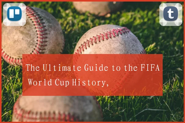 The Ultimate Guide to the FIFA World Cup History,