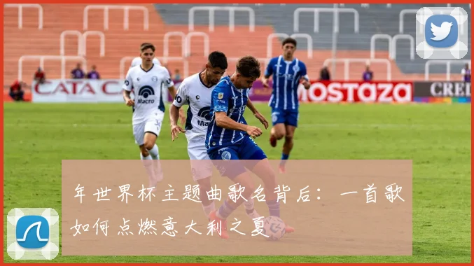 年世界杯主题曲歌名背后：一首歌如何点燃意大利之夏