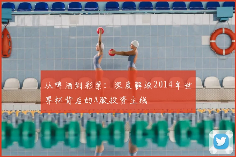 从啤酒到彩票：深度解读2014年世界杯背后的A股投资主线
